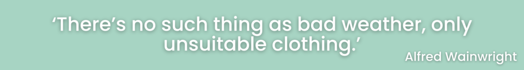 ‘There’s no such thing as bad weather, only unsuitable clothing.’